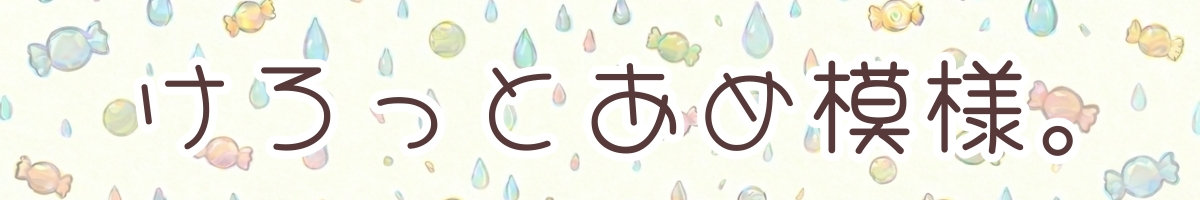 けろっとあめ模様。